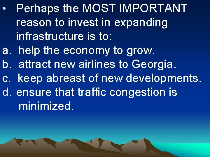  • Perhaps the MOST IMPORTANT reason to invest in expanding infrastructure is to: