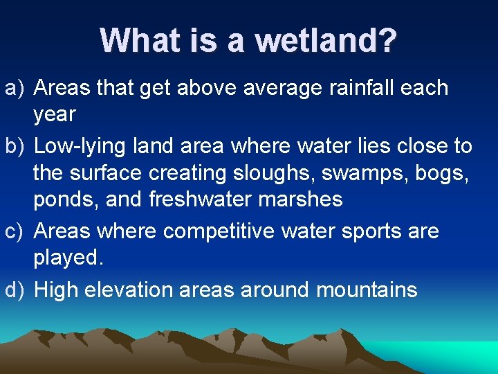 What is a wetland? a) Areas that get above average rainfall each year b)