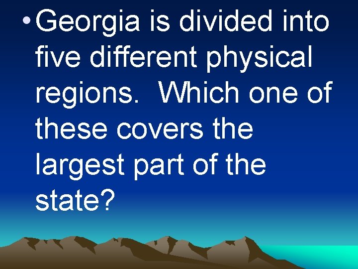 • Georgia is divided into five different physical regions. Which one of these