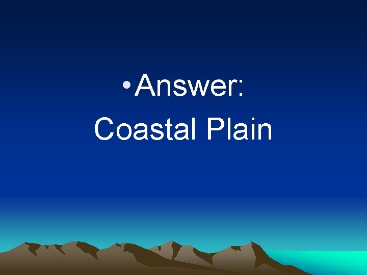  • Answer: Coastal Plain 