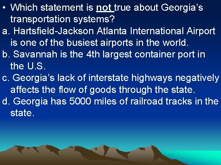  • Which statement is not true about Georgia’s transportation systems? a. Hartsfield-Jackson Atlanta