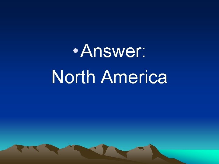  • Answer: North America 
