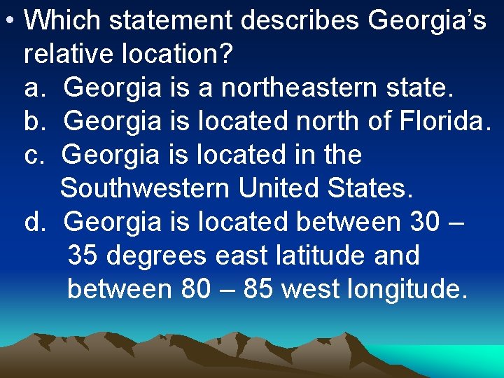  • Which statement describes Georgia’s relative location? a. Georgia is a northeastern state.