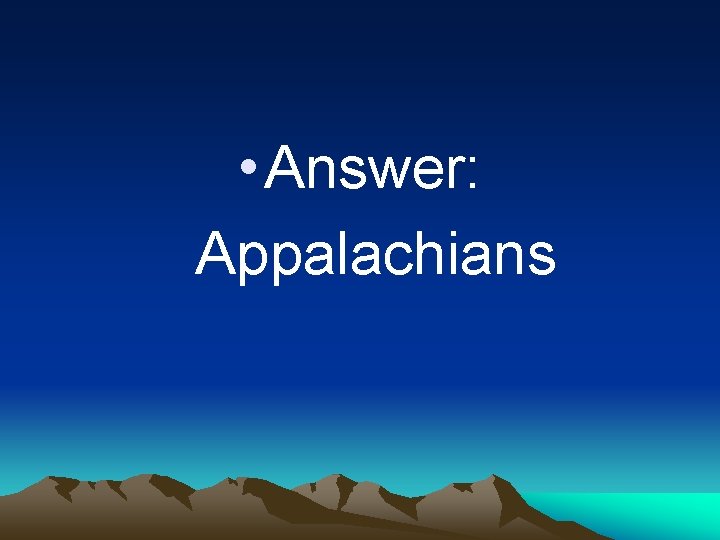  • Answer: Appalachians 