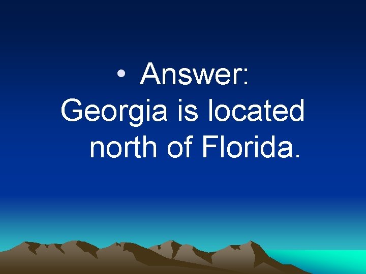  • Answer: Georgia is located north of Florida. 