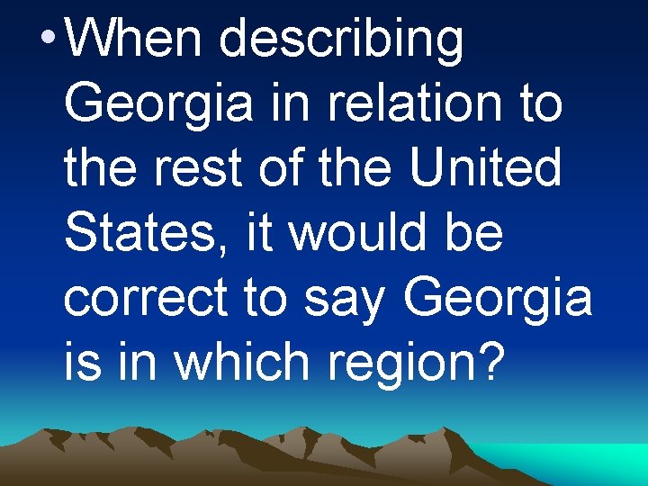  • When describing Georgia in relation to the rest of the United States,