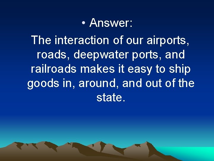 • Answer: The interaction of our airports, roads, deepwater ports, and railroads makes
