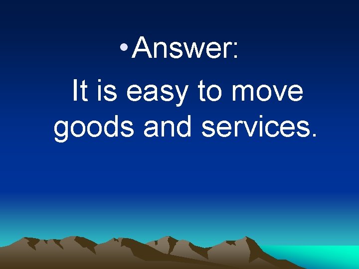  • Answer: It is easy to move goods and services. 