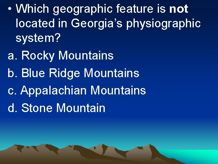  • Which geographic feature is not located in Georgia’s physiographic system? a. Rocky