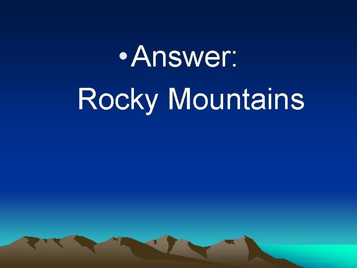  • Answer: Rocky Mountains 