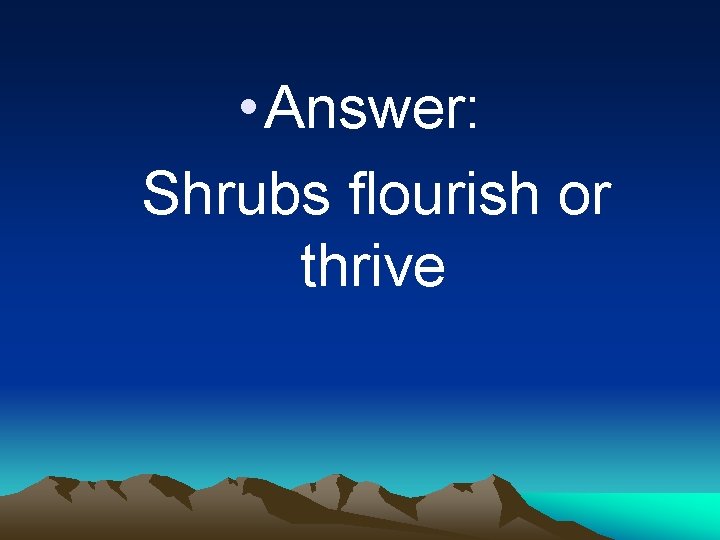  • Answer: Shrubs flourish or thrive 