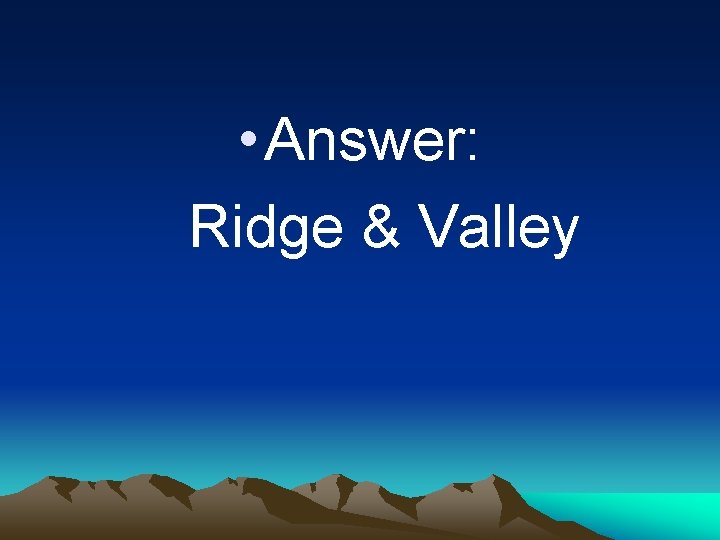  • Answer: Ridge & Valley 