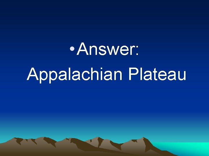  • Answer: Appalachian Plateau 