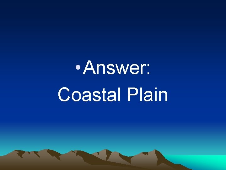  • Answer: Coastal Plain 