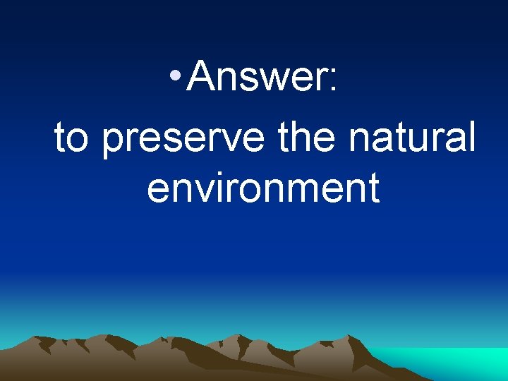  • Answer: to preserve the natural environment 