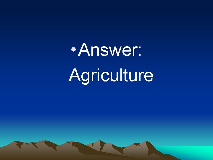  • Answer: Agriculture 