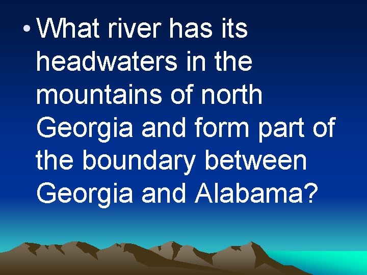  • What river has its headwaters in the mountains of north Georgia and