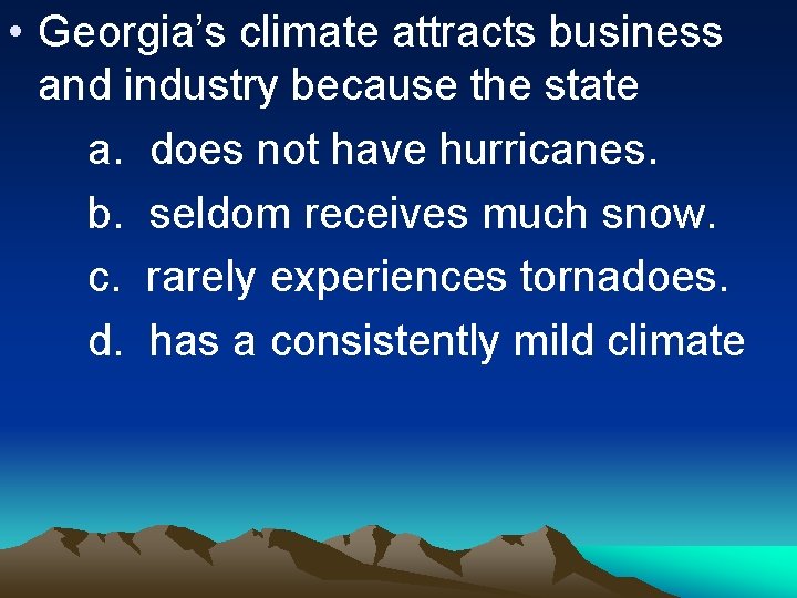  • Georgia’s climate attracts business and industry because the state a. does not