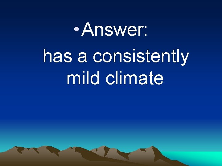  • Answer: has a consistently mild climate 