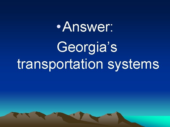  • Answer: Georgia’s transportation systems 