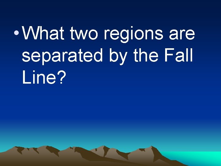  • What two regions are separated by the Fall Line? 