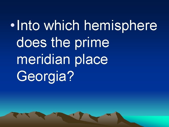  • Into which hemisphere does the prime meridian place Georgia? 