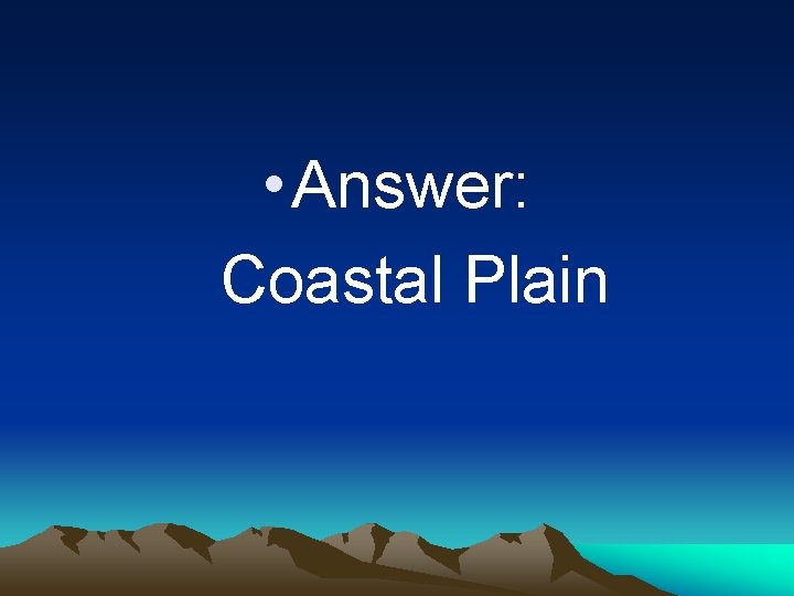  • Answer: Coastal Plain 