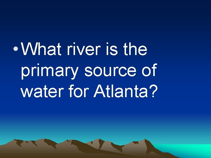  • What river is the primary source of water for Atlanta? 