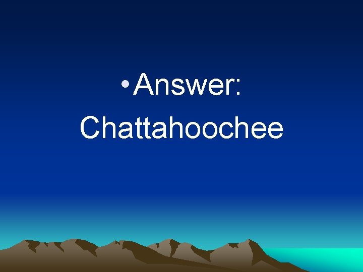 • Answer: Chattahoochee 