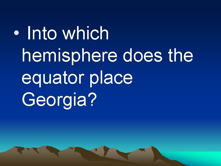  • Into which hemisphere does the equator place Georgia? 