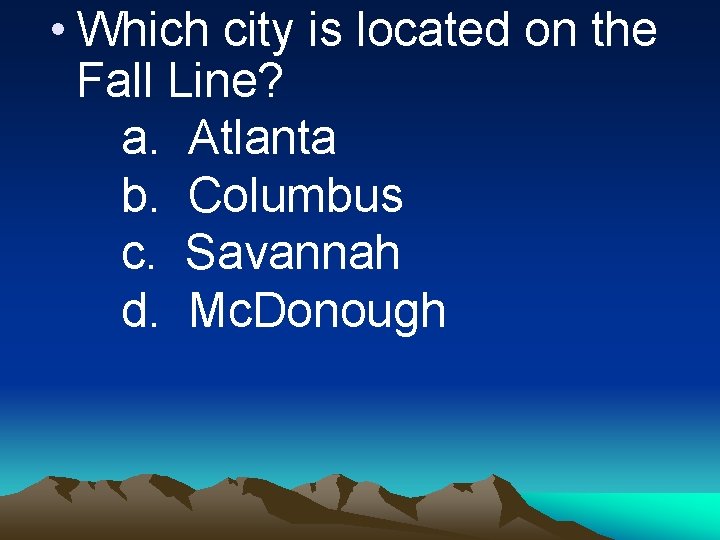  • Which city is located on the Fall Line? a. Atlanta b. Columbus