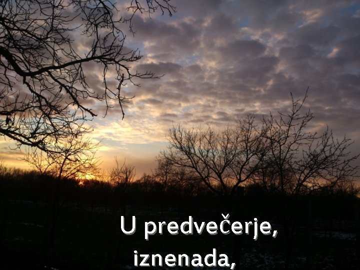 U predvečerje, iznenada, 