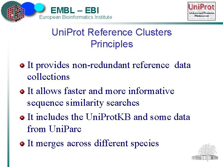 EMBL – EBI European Bioinformatics Institute Uni. Prot Reference Clusters Principles It provides non-redundant