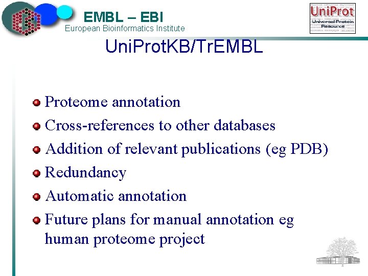 EMBL – EBI European Bioinformatics Institute Uni. Prot. KB/Tr. EMBL Proteome annotation Cross-references to