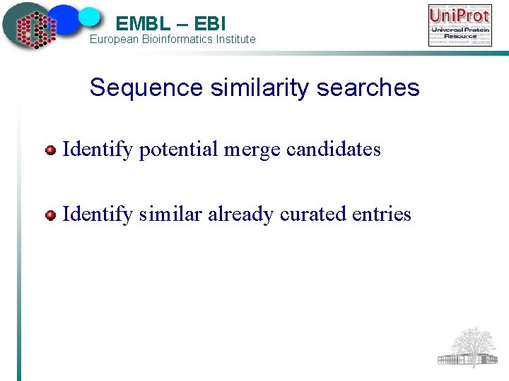 EMBL – EBI European Bioinformatics Institute Sequence similarity searches Identify potential merge candidates Identify