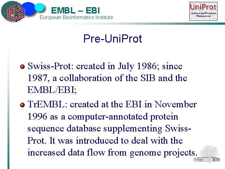 EMBL – EBI European Bioinformatics Institute Pre-Uni. Prot Swiss-Prot: created in July 1986; since