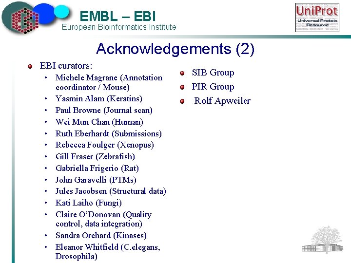 EMBL – EBI European Bioinformatics Institute Acknowledgements (2) EBI curators: • Michele Magrane (Annotation