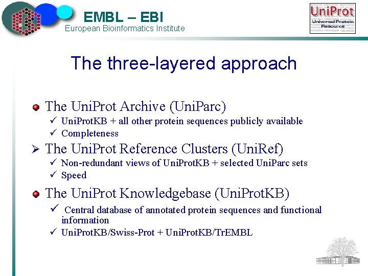 EMBL – EBI European Bioinformatics Institute The three-layered approach The Uni. Prot Archive (Uni.