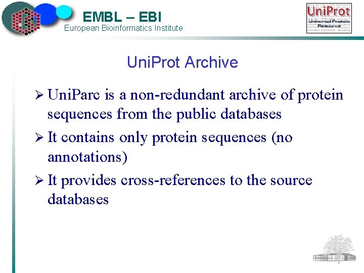 EMBL – EBI European Bioinformatics Institute Uni. Prot Archive Ø Uni. Parc is a