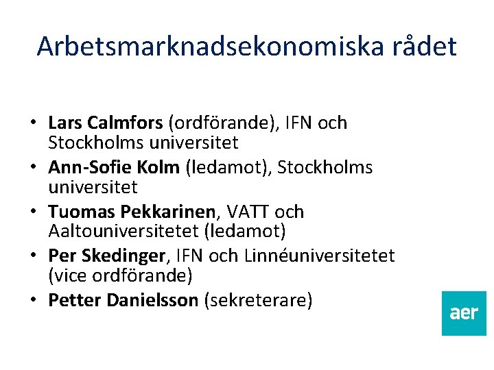 Arbetsmarknadsekonomiska rådet • Lars Calmfors (ordförande), IFN och Stockholms universitet • Ann-Sofie Kolm (ledamot),