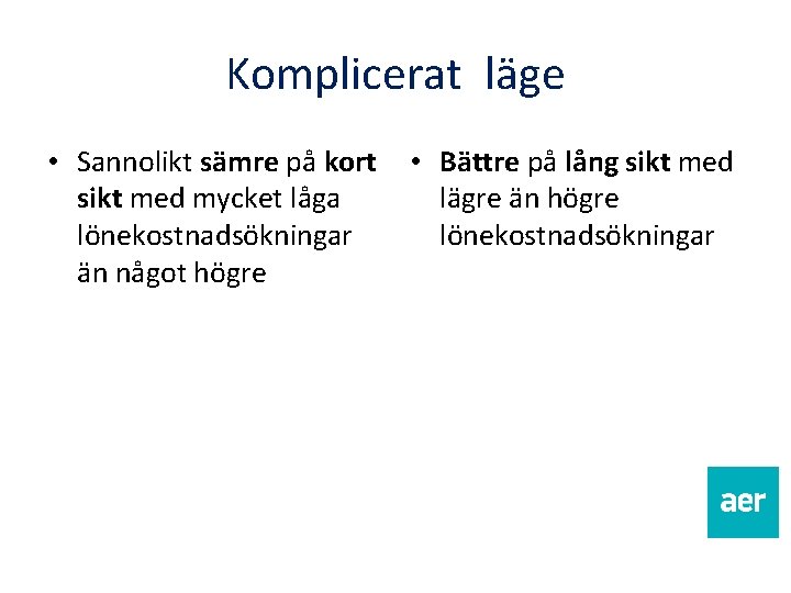Komplicerat läge • Sannolikt sämre på kort sikt med mycket låga lönekostnadsökningar än något