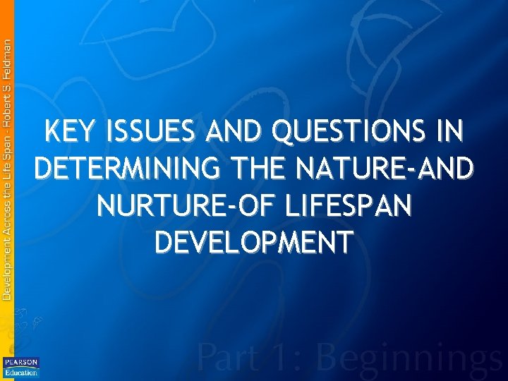 KEY ISSUES AND QUESTIONS IN DETERMINING THE NATURE-AND NURTURE-OF LIFESPAN DEVELOPMENT 