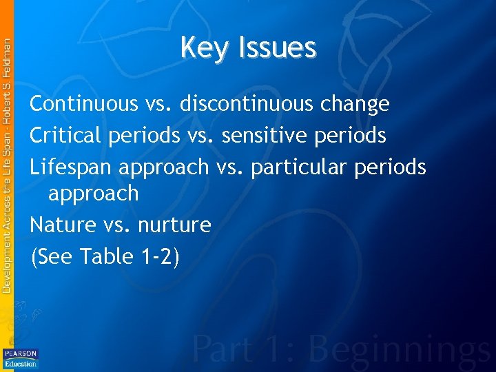 Key Issues Continuous vs. discontinuous change Critical periods vs. sensitive periods Lifespan approach vs.