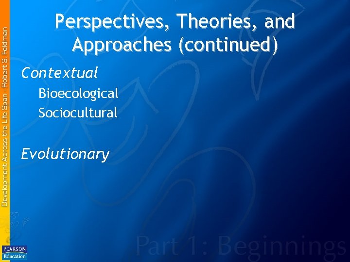 Perspectives, Theories, and Approaches (continued) Contextual Bioecological Sociocultural Evolutionary 