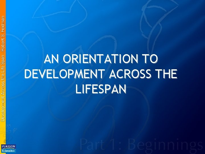 AN ORIENTATION TO DEVELOPMENT ACROSS THE LIFESPAN 