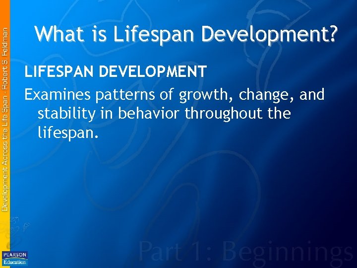 What is Lifespan Development? LIFESPAN DEVELOPMENT Examines patterns of growth, change, and stability in