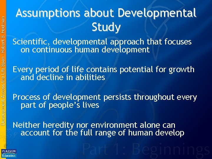 Assumptions about Developmental Study Scientific, developmental approach that focuses on continuous human development Every