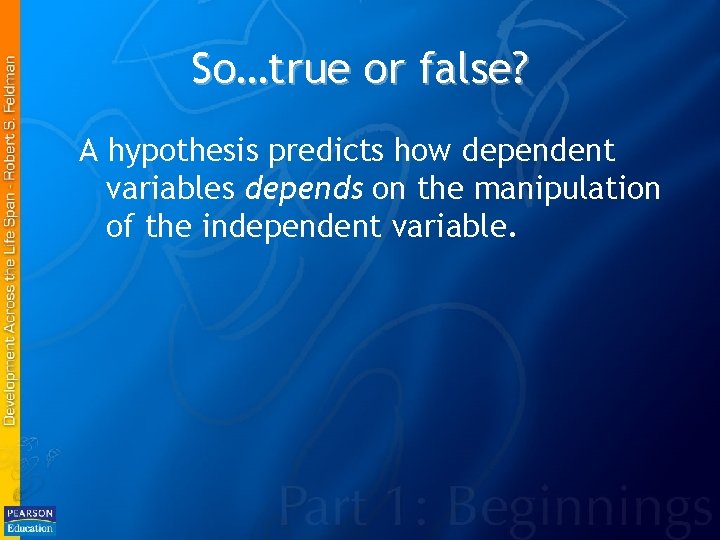 So…true or false? A hypothesis predicts how dependent variables depends on the manipulation of