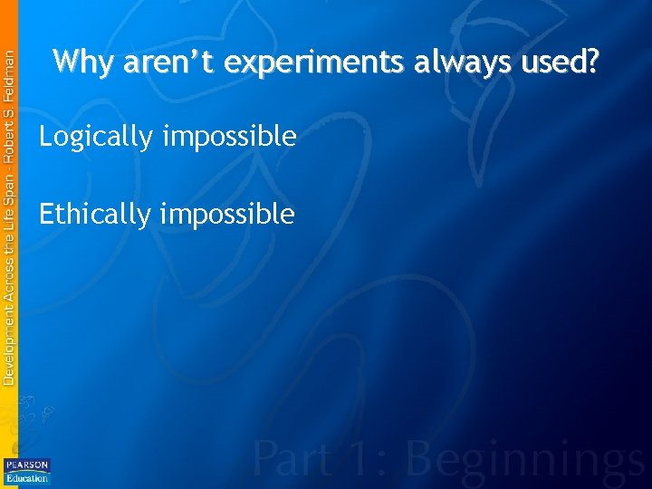 Why aren’t experiments always used? Logically impossible Ethically impossible 