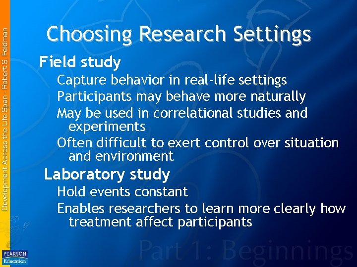 Choosing Research Settings Field study Capture behavior in real-life settings Participants may behave more